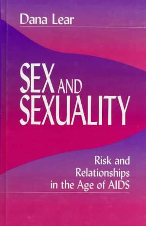 Sex and Sexuality: Risk and Relationships in the Age of AIDS de Dana Lear