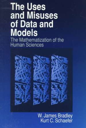 The Uses and Misuses of Data and Models: The Mathematization of the Human Sciences de W . James Bradley