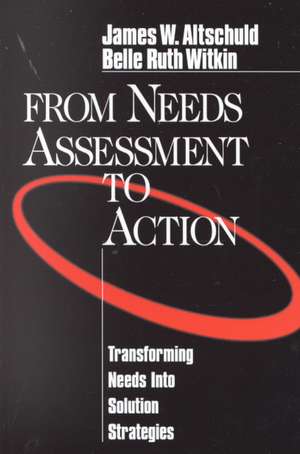 From Needs Assessment to Action: Transforming Needs into Solution Strategies de James Altschuld