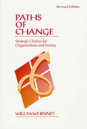 Paths of Change: Strategic Choices for Organizations and Society de Will McWhinney