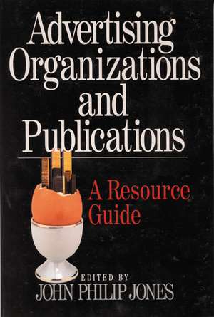 Advertising Organizations and Publications: A Resource Guide de John Philip Jones