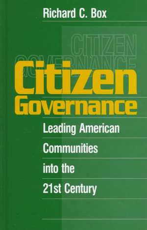 Citizen Governance: Leading American Communities Into the 21st Century de Richard C. Box