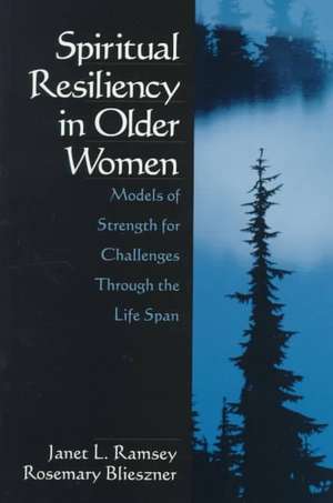 Spiritual Resiliency in Older Women: Models of Strength for Challenges through the Life Span de Janet L. Ramsey