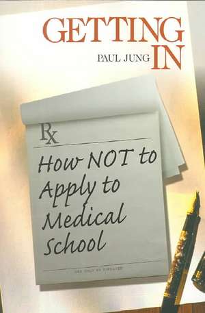 Getting In: How Not To Apply to Medical School de Paul Jung