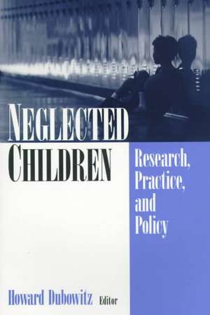 Neglected Children: Research, Practice, and Policy de Howard Dubowitz