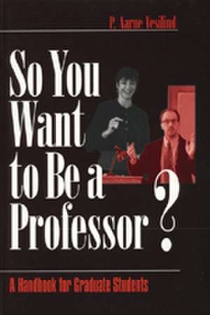 So You Want to Be a Professor?: A Handbook for Graduate Students de P. Aarne Vesilind