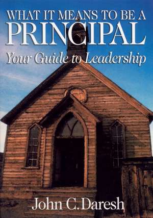 What It Means to Be a Principal: Your Guide to Leadership de John C. Daresh