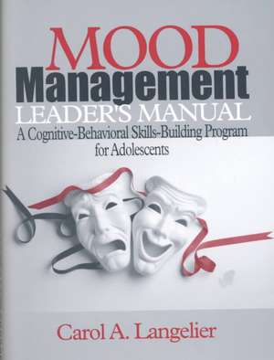 Mood Management Leader's Manual: A Cognitive-Behavioral Skills-Building Program for Adolescents de Carol A. Langelier