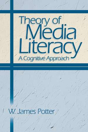 Theory of Media Literacy: A Cognitive Approach de W. James Potter