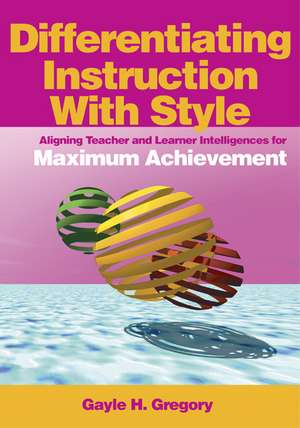 Differentiating Instruction With Style: Aligning Teacher and Learner Intelligences for Maximum Achievement de Gayle H. Gregory