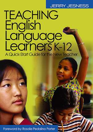 Teaching English Language Learners K-12: A Quick-Start Guide for the New Teacher de Jerry Jesness