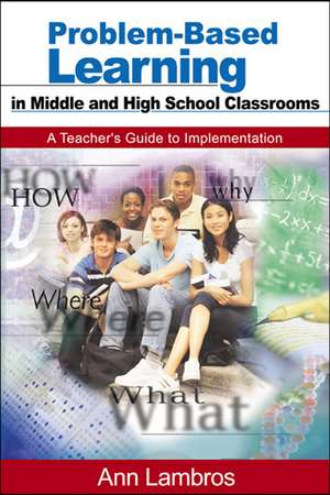 Problem-Based Learning in Middle and High School Classrooms: A Teacher's Guide to Implementation de Marian Ann Lambros