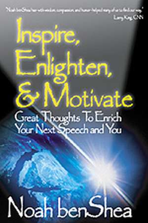 Inspire, Enlighten, & Motivate: Great Thoughts to Enrich Your Next Speech and You de Noah Benshea