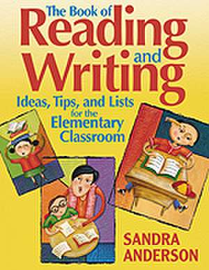 The Book of Reading and Writing Ideas, Tips, and Lists for the Elementary Classroom de Sandra Anderson