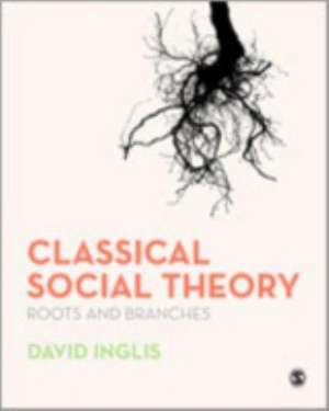 Classical Social Theory: Roots and Branches de David Inglis