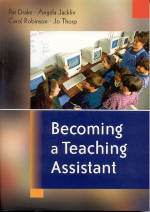 Becoming a Teaching Assistant: A Guide for Teaching Assistants and Those Working With Them de Pat Drake