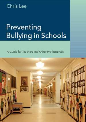 Preventing Bullying in Schools: A Guide for Teachers and Other Professionals de Chris Lee