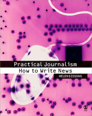 Practical Journalism: How to Write News de Helen Sissons