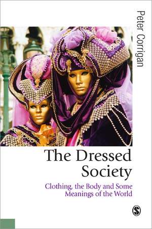 The Dressed Society: Clothing, the Body and Some Meanings of the World de Peter Corrigan