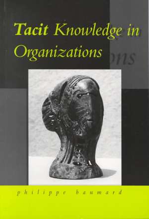 Tacit Knowledge in Organizations de Philippe Baumard