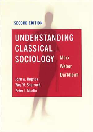 Understanding Classical Sociology: Marx, Weber, Durkheim de John Hughes