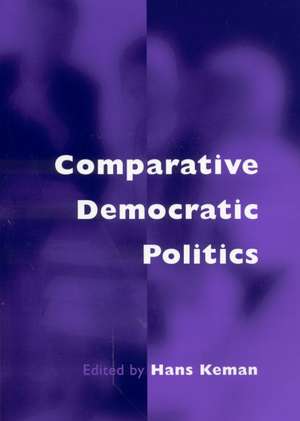 Comparative Democratic Politics: A Guide to Contemporary Theory and Research de Hans Keman