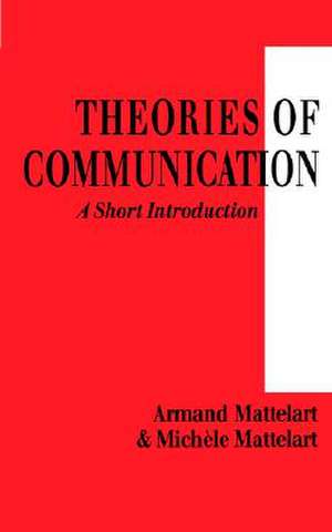 Theories of Communication: A Short Introduction de Armand Mattelart