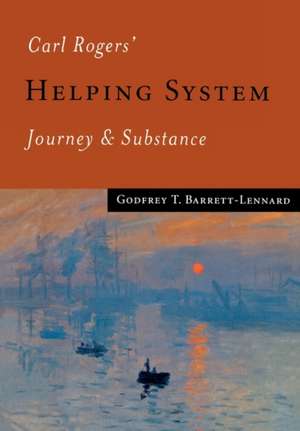 Carl Rogers' Helping System: Journey & Substance de Godfrey T Barrett-Lennard