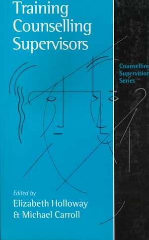 Training Counselling Supervisors: Strategies, Methods and Techniques de Elizabeth L. Holloway