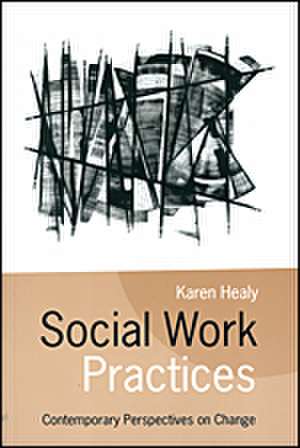 Social Work Practices: Contemporary Perspectives on Change de Karen Healy