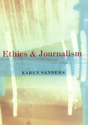 Ethics and Journalism de Karen Sanders