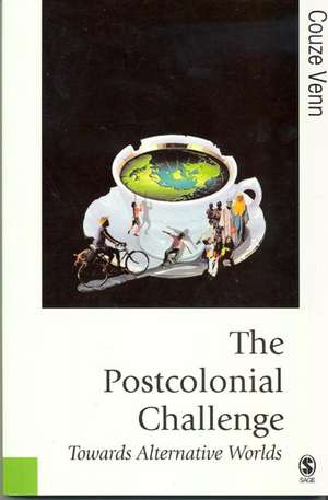 The Postcolonial Challenge: Towards Alternative Worlds de Couze Venn