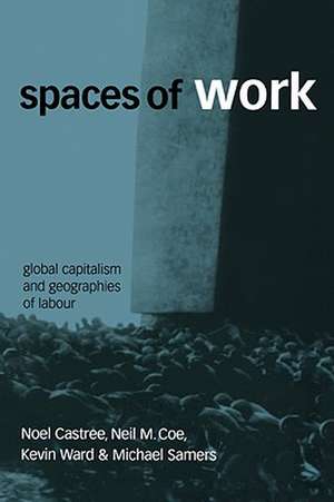 Spaces of Work: Global Capitalism and Geographies of Labour de Noel Castree