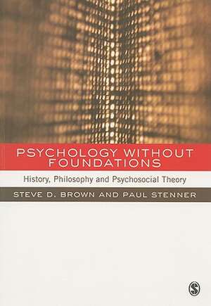 Psychology without Foundations: History, Philosophy and Psychosocial Theory de Steve N. Brown