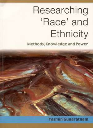 Researching 'Race' and Ethnicity: Methods, Knowledge and Power de Yasmin Gunaratnam