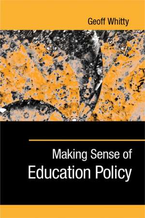 Making Sense of Education Policy: Studies in the Sociology and Politics of Education de Geoff Whitty