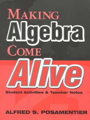 Making Algebra Come Alive: Student Activities and Teacher Notes de Alfred S. Posamentier