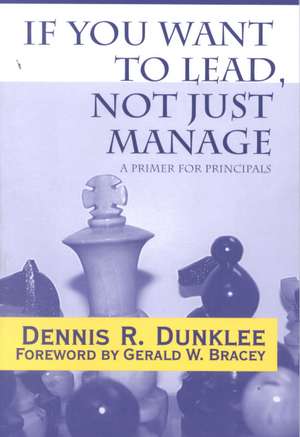 If You Want to Lead, Not Just Manage: A Primer for Principals de Dennis R. Dunklee