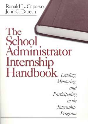 The School Administrator Internship Handbook: Leading, Mentoring, and Participating in the Internship Program de Ronald L. Capasso