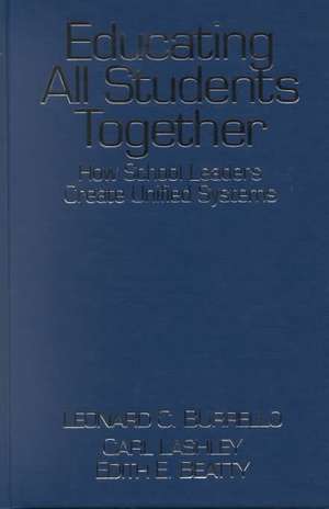 Educating All Students Together: How School Leaders Create Unified Systems de Leonard C. Burrello