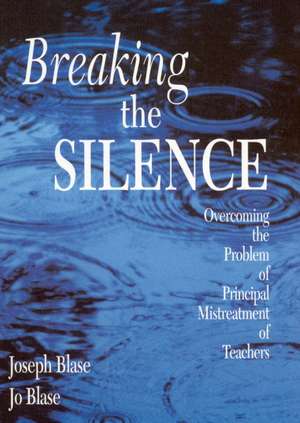 Breaking the Silence: Overcoming the Problem of Principal Mistreatment of Teachers de Joseph Blase