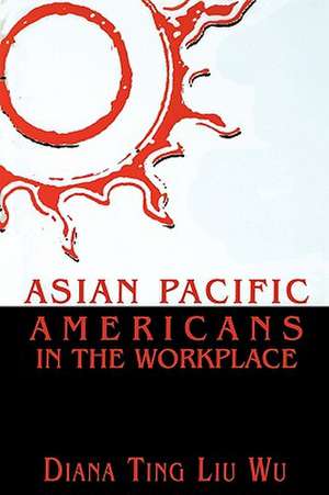 Asian Pacific Americans in the Workplace de Diana Ting Liu Wu