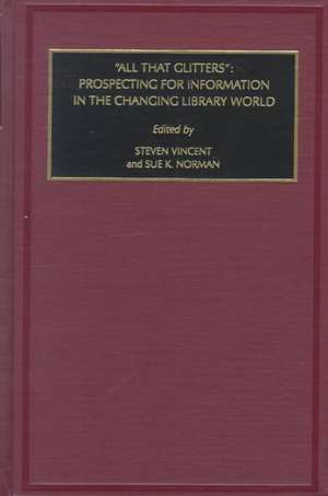 All That Glitters – Prospecting for Information in the Changing Library World de Steven Vincent