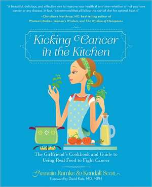 Kicking Cancer in the Kitchen: The Girlfriends Cookbook and Guide to Using Real Food to Fight Cancer de Annette Ramke