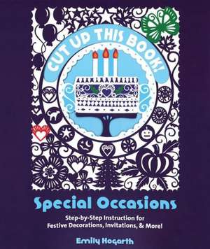 Cut Up This Book: Special Occasions: Step-By-Step Instruction for Festive Decorations, Invitations, and More de Emily Hogarth