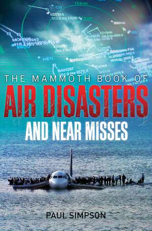 The Mammoth Book of Air Disasters and Near Misses de Paul Simpson