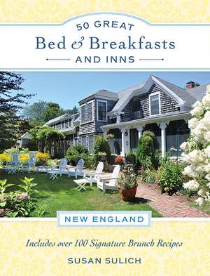 50 Great Bed & Breakfasts and Inns: New England: Includes Over 100 Signature Brunch Recipes de Susan Sulich