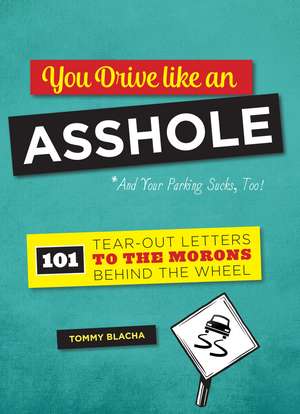 You Drive Like an Asshole: 101 Tear-Out Letters to the Morons Behind the Wheel de Tommy Blacha