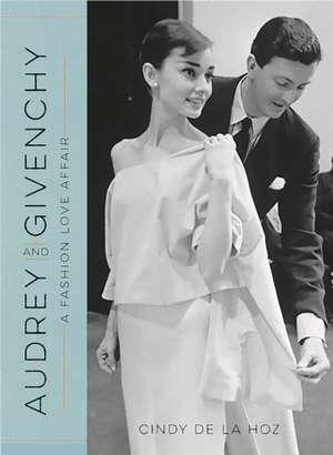 Audrey and Givenchy: A Fashion Love Affair de Cindy De La Hoz