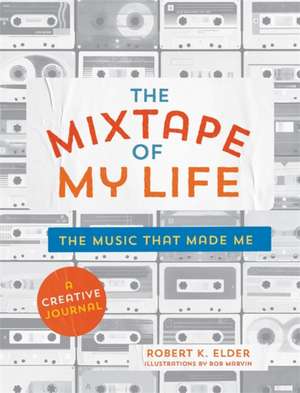 The Mixtape of My Life: A Do-It-Yourself Music Memoir de Robert K. Elder